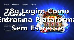 78g Login: Como Entrar na Plataforma Sem Estresse 🎰