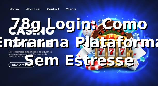 78g Login: Como Entrar na Plataforma Sem Estresse 🎰