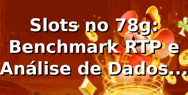 Slots no 78g: Benchmark, RTP e Análise de Dados 📊 (2026)